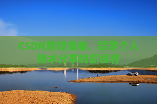 CSDN离线博客，探索个人技术分享的新境界